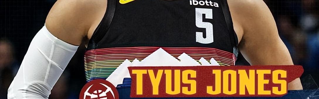 leyu app-掘金官宣签下泰厄斯-琼斯！穿5号具备季后赛资格：联手约基奇冲冠